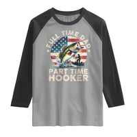Funny Full Time Dad Part Time Hooker Raglan Shirt Fishing Dad American Flag