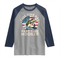 Funny Full Time Dad Part Time Hooker Raglan Shirt Fishing Dad American Flag