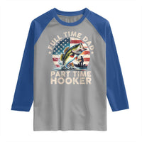Funny Full Time Dad Part Time Hooker Raglan Shirt Fishing Dad American Flag