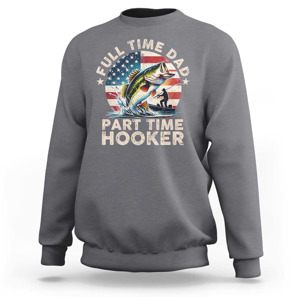Funny Full Time Dad Part Time Hooker Sweatshirt Fishing Dad American Flag