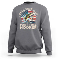 Funny Full Time Dad Part Time Hooker Sweatshirt Fishing Dad American Flag