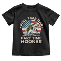 Funny Full Time Dad Part Time Hooker Toddler T Shirt Fishing Dad American Flag