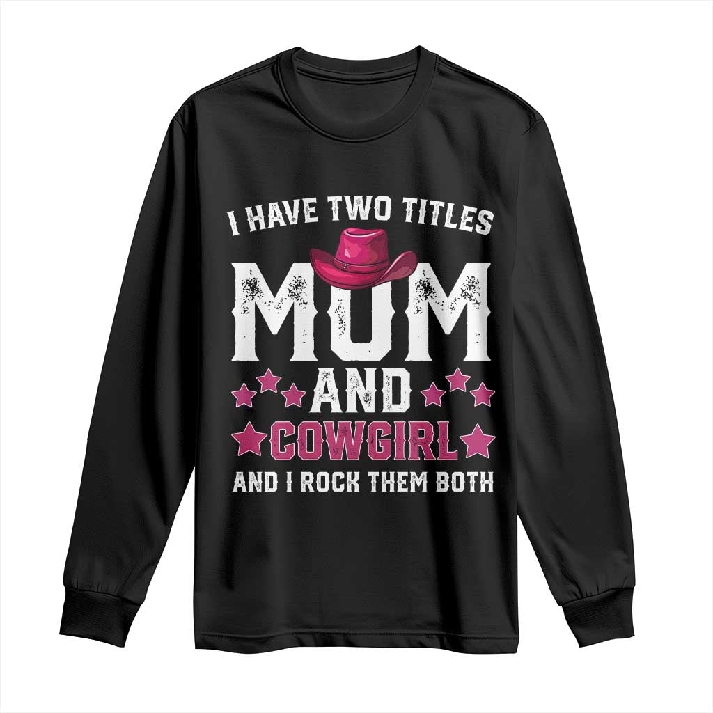 Funny I Have Two Titles Mom And Cowgirl And I Rock Them Both Long Sleeve Shirt Western Mom Mother's Day TS11