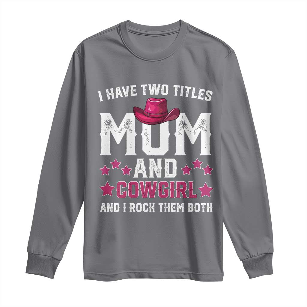 Funny I Have Two Titles Mom And Cowgirl And I Rock Them Both Long Sleeve Shirt Western Mom Mother's Day TS11