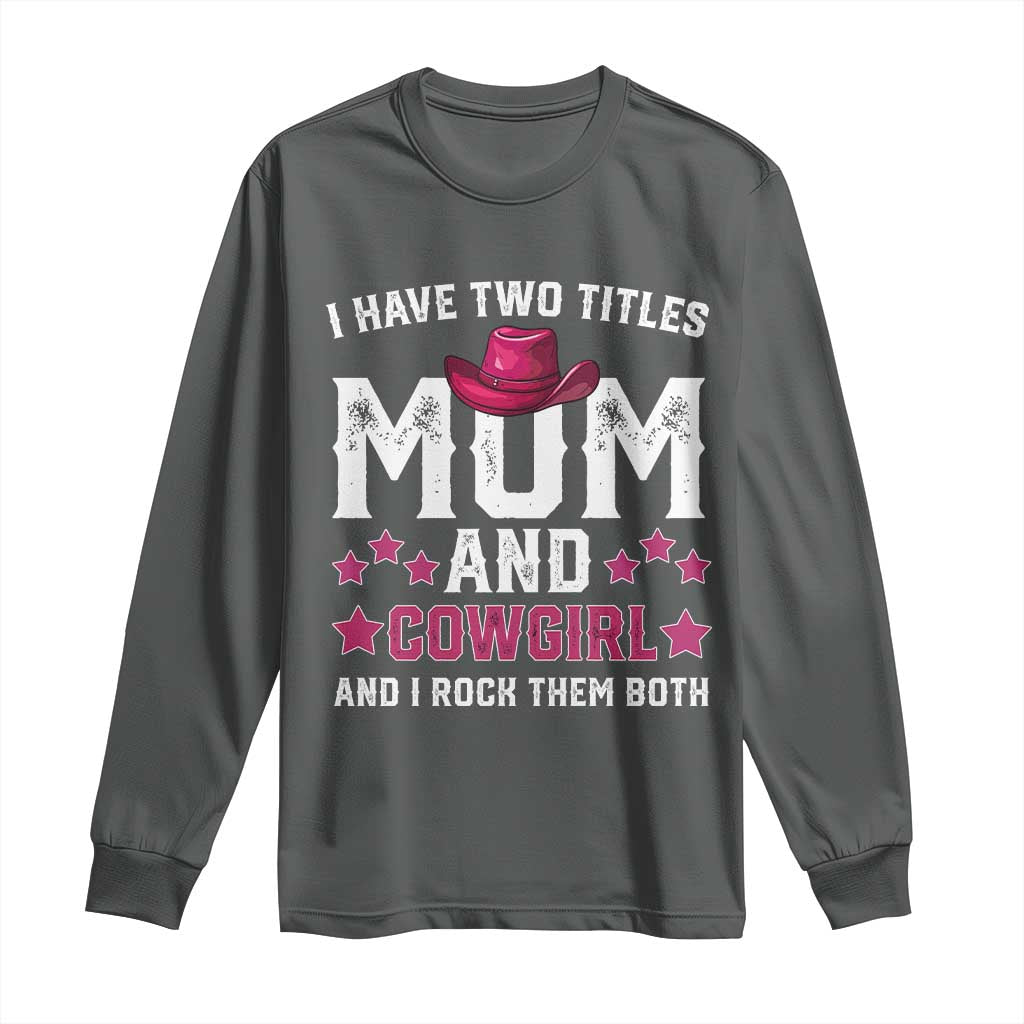 Funny I Have Two Titles Mom And Cowgirl And I Rock Them Both Long Sleeve Shirt Western Mom Mother's Day TS11