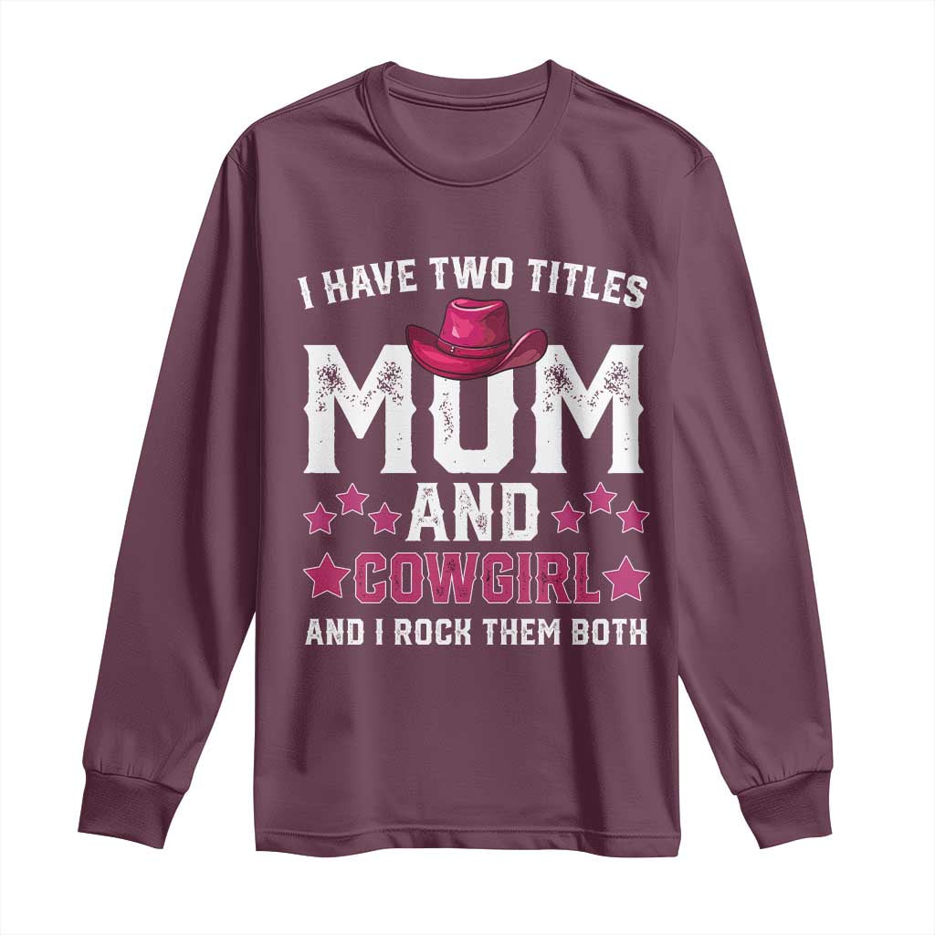 Funny I Have Two Titles Mom And Cowgirl And I Rock Them Both Long Sleeve Shirt Western Mom Mother's Day TS11