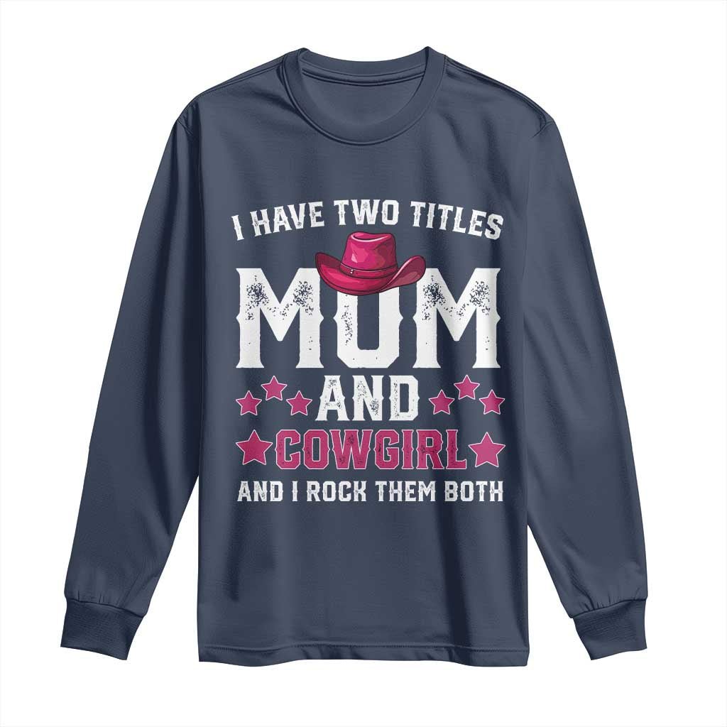 Funny I Have Two Titles Mom And Cowgirl And I Rock Them Both Long Sleeve Shirt Western Mom Mother's Day TS11