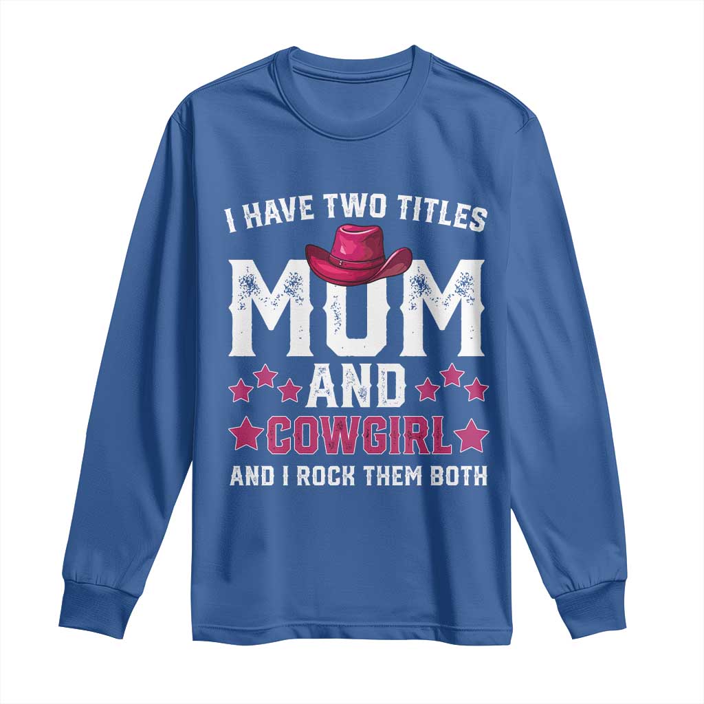 Funny I Have Two Titles Mom And Cowgirl And I Rock Them Both Long Sleeve Shirt Western Mom Mother's Day TS11