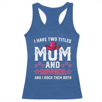 Funny I Have Two Titles Mom And Cowgirl And I Rock Them Both Racerback Tank Top Western Mom Mother's Day TS11