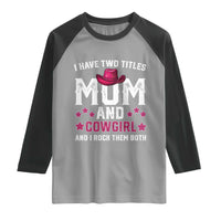 Funny I Have Two Titles Mom And Cowgirl And I Rock Them Both Raglan Shirt Western Mom Mother's Day TS11