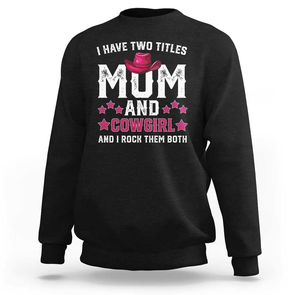 Funny I Have Two Titles Mom And Cowgirl And I Rock Them Both Sweatshirt Western Mom Mother's Day TS11