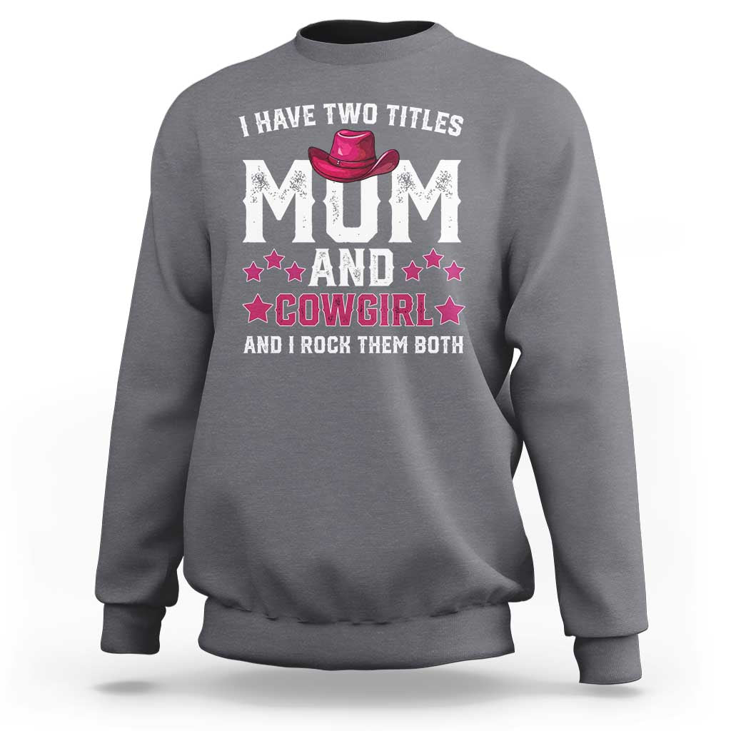 Funny I Have Two Titles Mom And Cowgirl And I Rock Them Both Sweatshirt Western Mom Mother's Day TS11