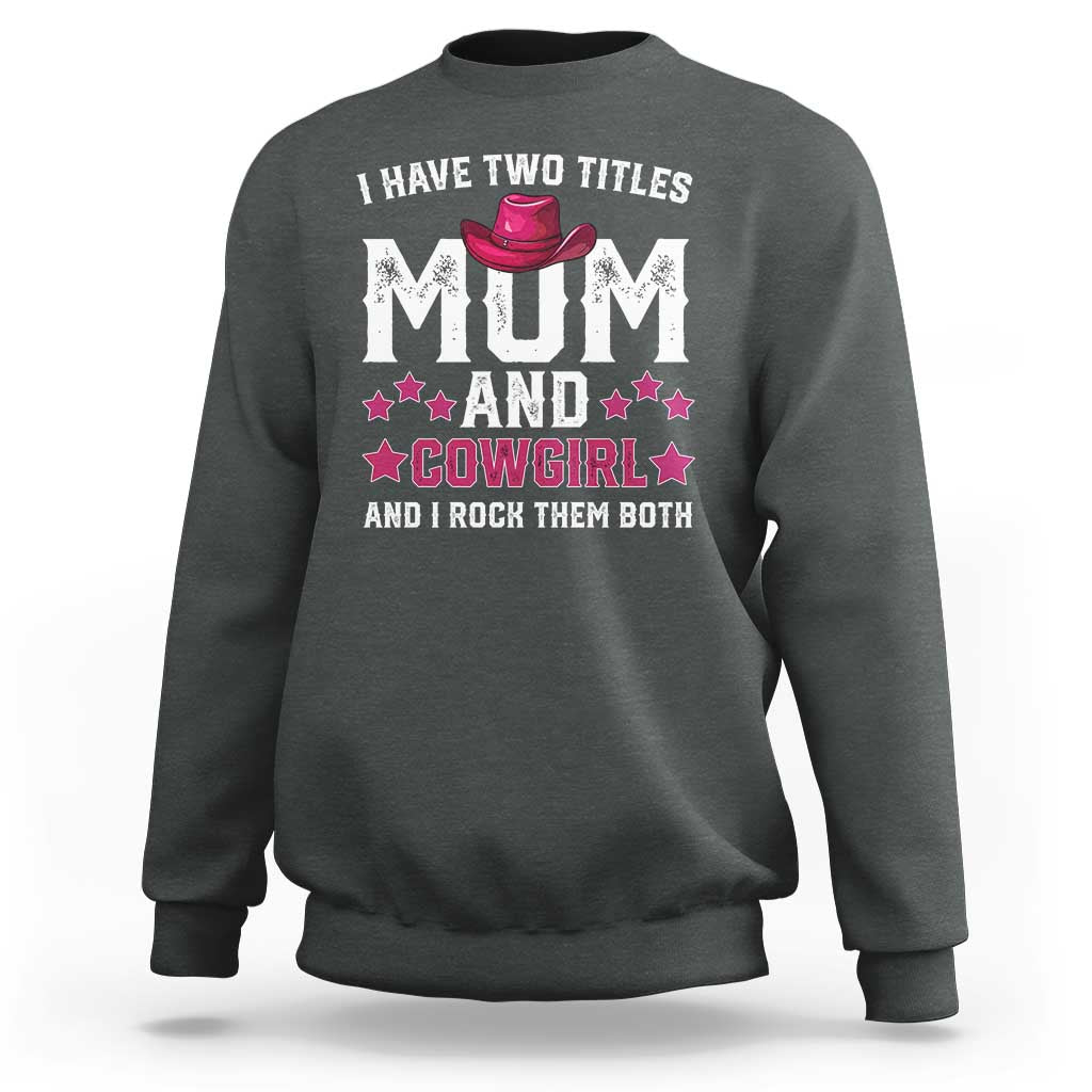 Funny I Have Two Titles Mom And Cowgirl And I Rock Them Both Sweatshirt Western Mom Mother's Day TS11