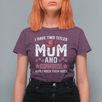 Funny I Have Two Titles Mom And Cowgirl And I Rock Them Both T Shirt For Women Western Mom Mother's Day TS11