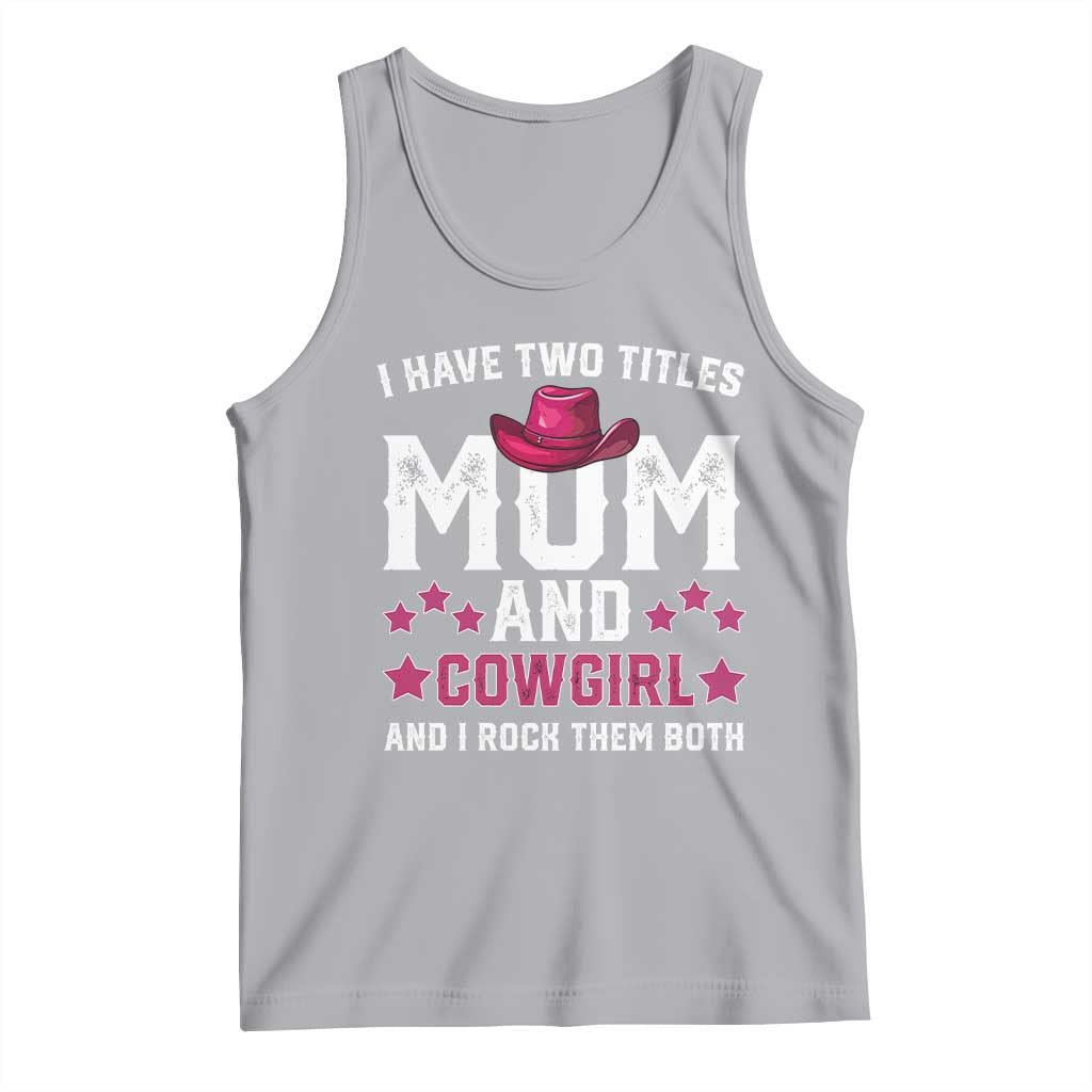 Funny I Have Two Titles Mom And Cowgirl And I Rock Them Both Tank Top Western Mom Mother's Day TS11