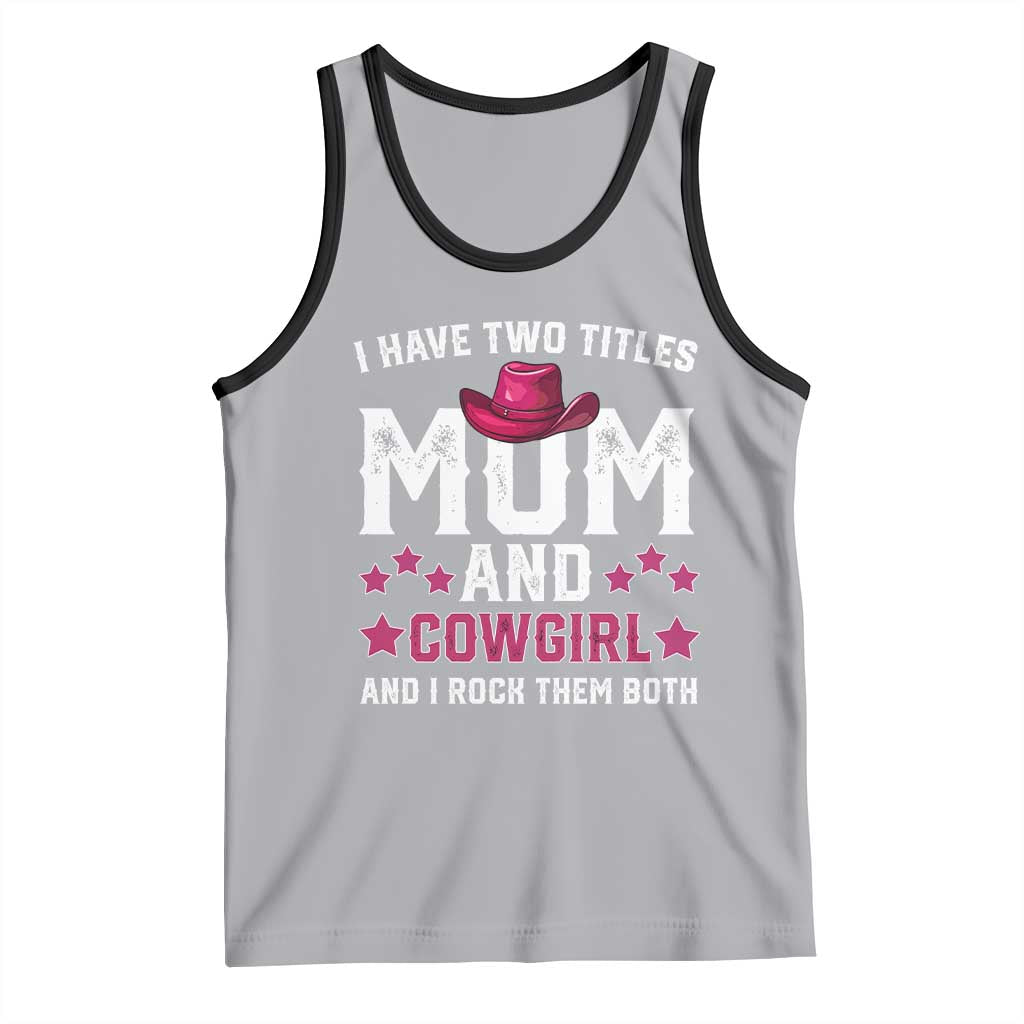 Funny I Have Two Titles Mom And Cowgirl And I Rock Them Both Tank Top Western Mom Mother's Day TS11