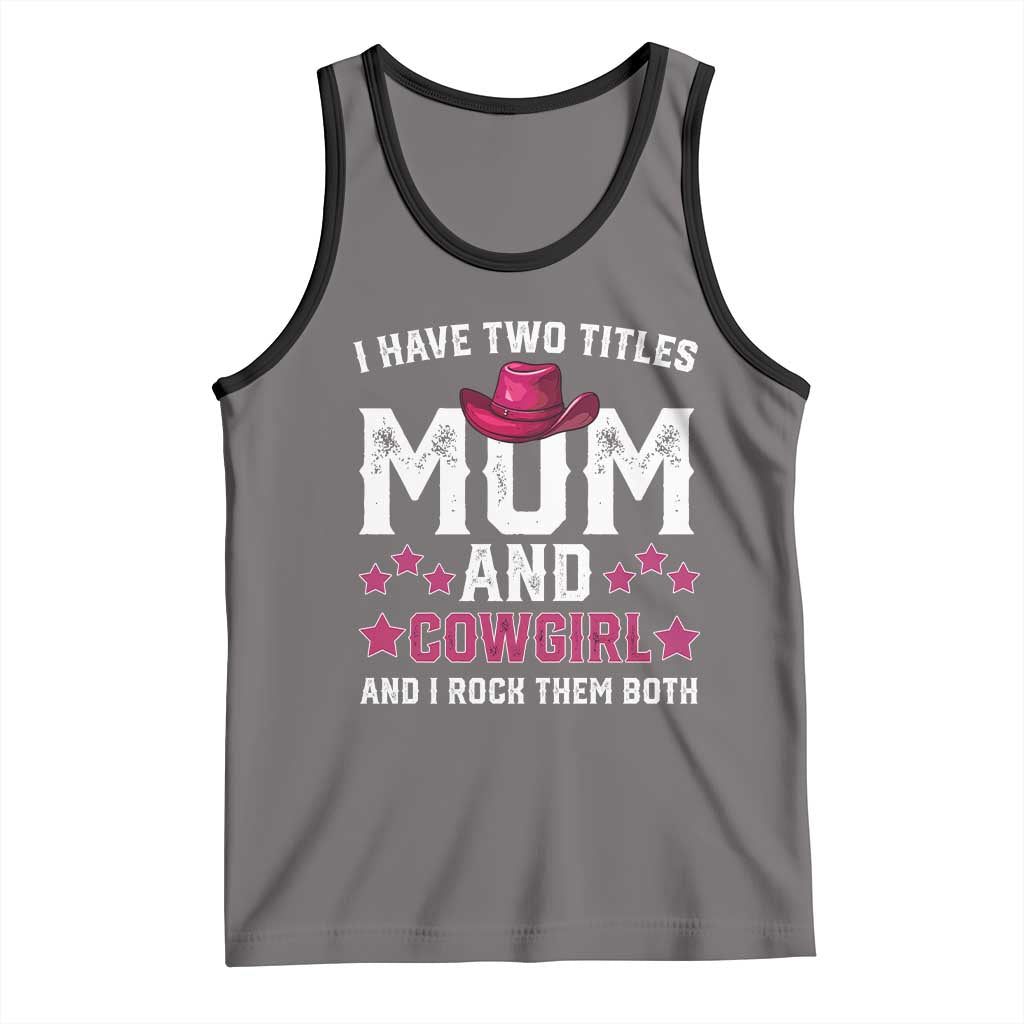 Funny I Have Two Titles Mom And Cowgirl And I Rock Them Both Tank Top Western Mom Mother's Day TS11