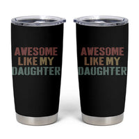 Awesome Like My Daughter Tumbler Cup Funny Proud Dad Mom