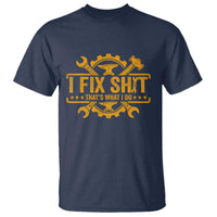 I Fix Shit Thats What I Do T Shirt Funny Work Fathers Day