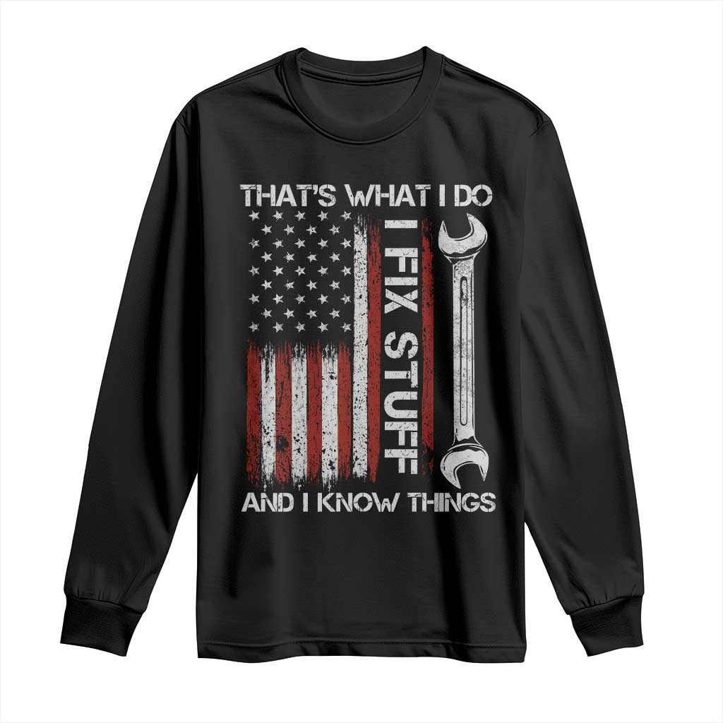 Thats What I Do I Fix Stuff And I Know Things Long Sleeve Shirt Funny Mechanic Engineer Vintage American Flag