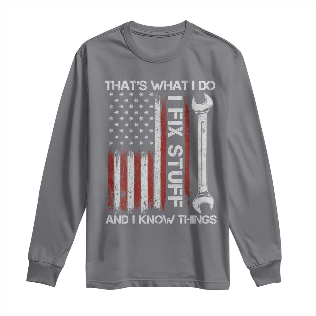 Thats What I Do I Fix Stuff And I Know Things Long Sleeve Shirt Funny Mechanic Engineer Vintage American Flag