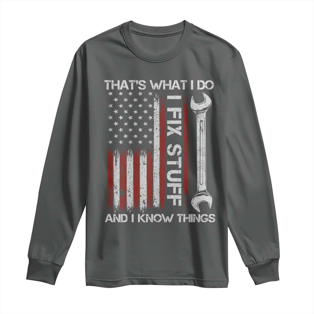 Thats What I Do I Fix Stuff And I Know Things Long Sleeve Shirt Funny Mechanic Engineer Vintage American Flag