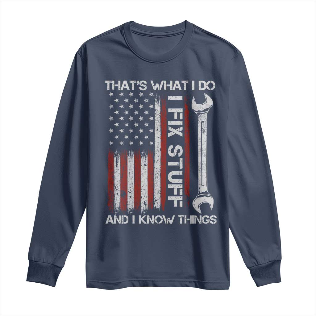Thats What I Do I Fix Stuff And I Know Things Long Sleeve Shirt Funny Mechanic Engineer Vintage American Flag