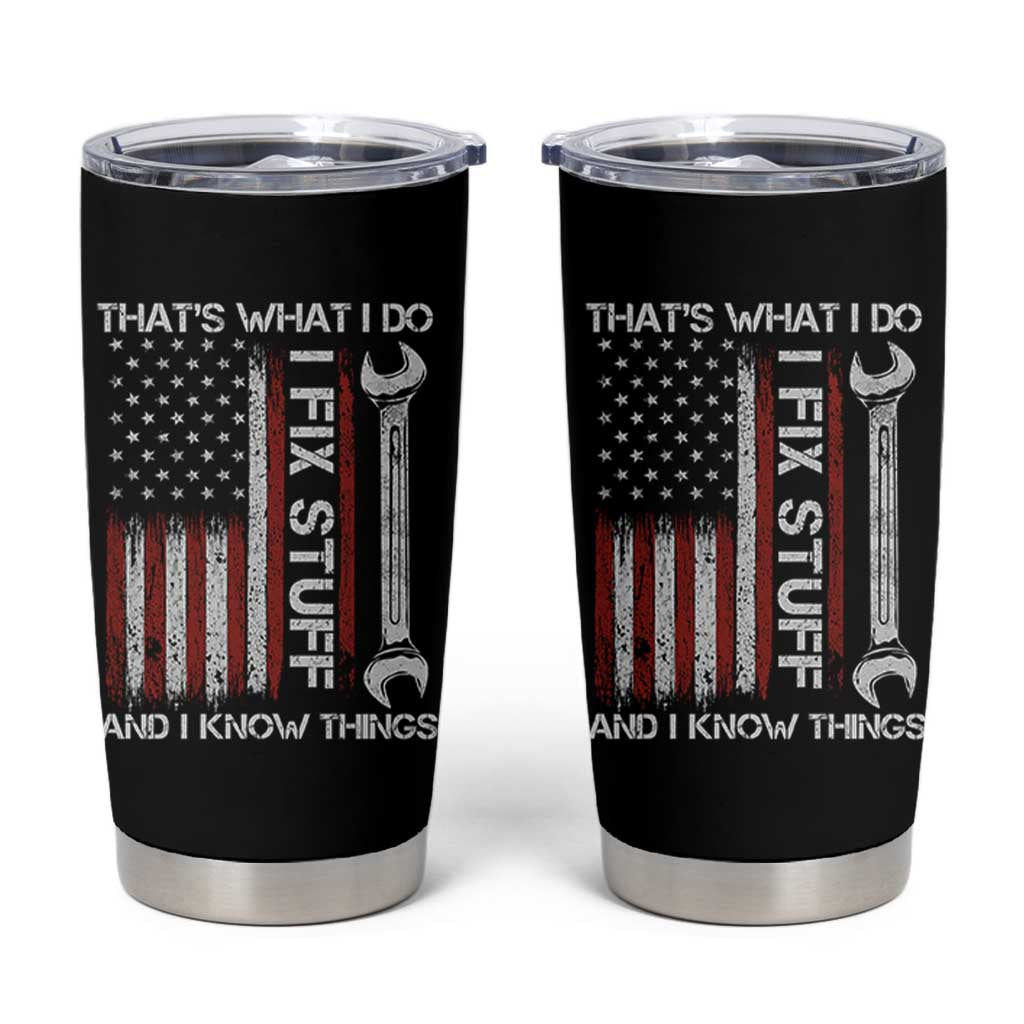 Thats What I Do I Fix Stuff And I Know Things Tumbler Cup Funny Mechanic Engineer Vintage American Flag