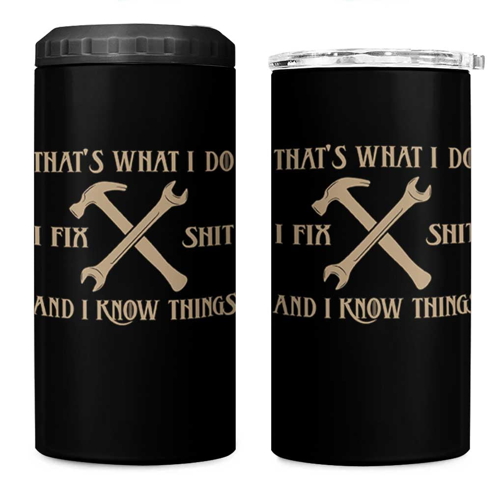 Thats What I Do I Fix Shit And I Know Things 4 in 1 Can Cooler Tumbler Funny Work Fathers Day