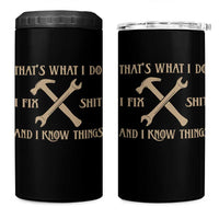Thats What I Do I Fix Shit And I Know Things 4 in 1 Can Cooler Tumbler Funny Work Fathers Day