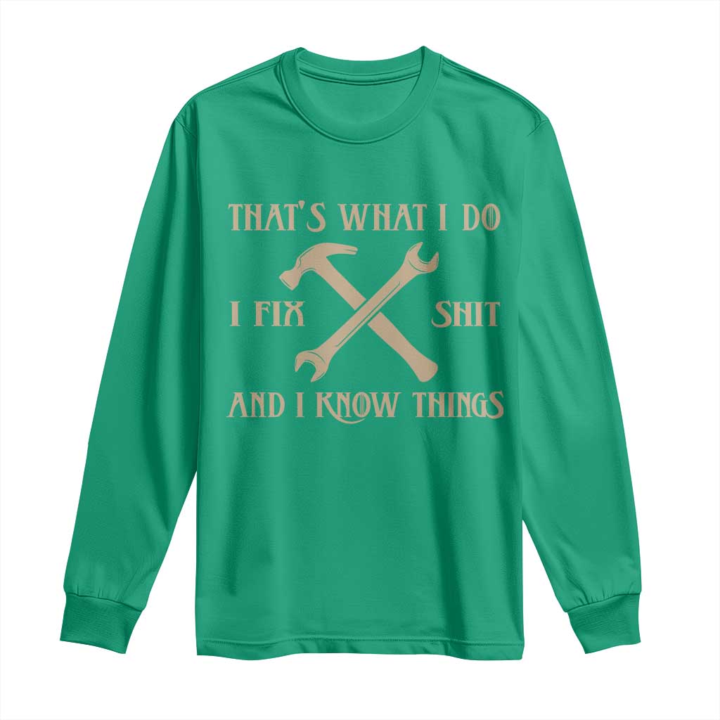Thats What I Do I Fix Shit And I Know Things Long Sleeve Shirt Funny Work Fathers Day
