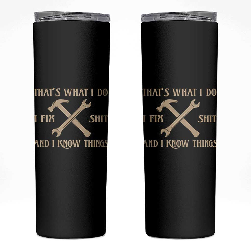Thats What I Do I Fix Shit And I Know Things Skinny Tumbler Funny Work Fathers Day