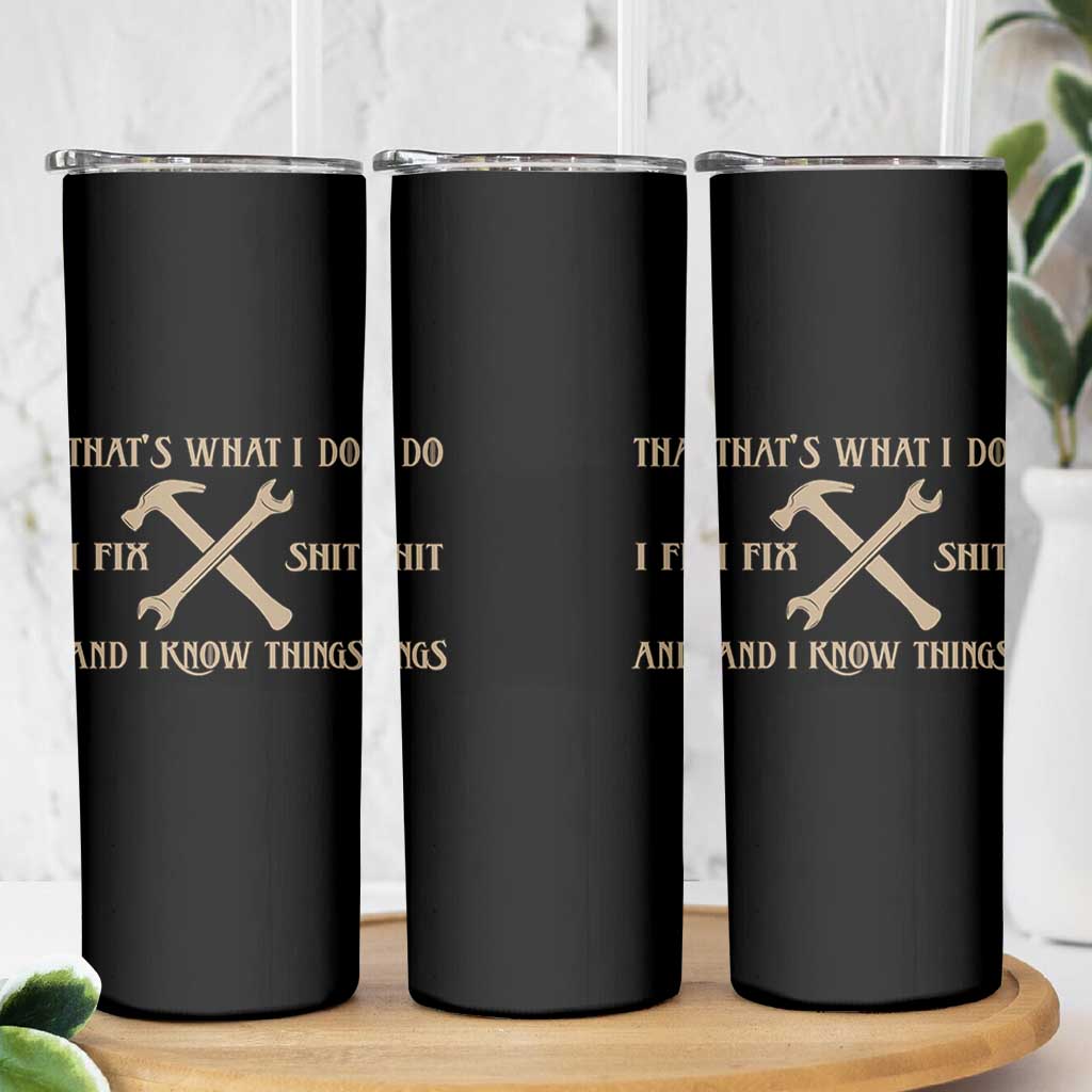 Thats What I Do I Fix Shit And I Know Things Skinny Tumbler Funny Work Fathers Day