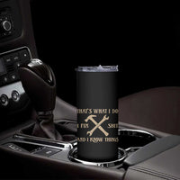 Thats What I Do I Fix Shit And I Know Things Skinny Tumbler Funny Work Fathers Day