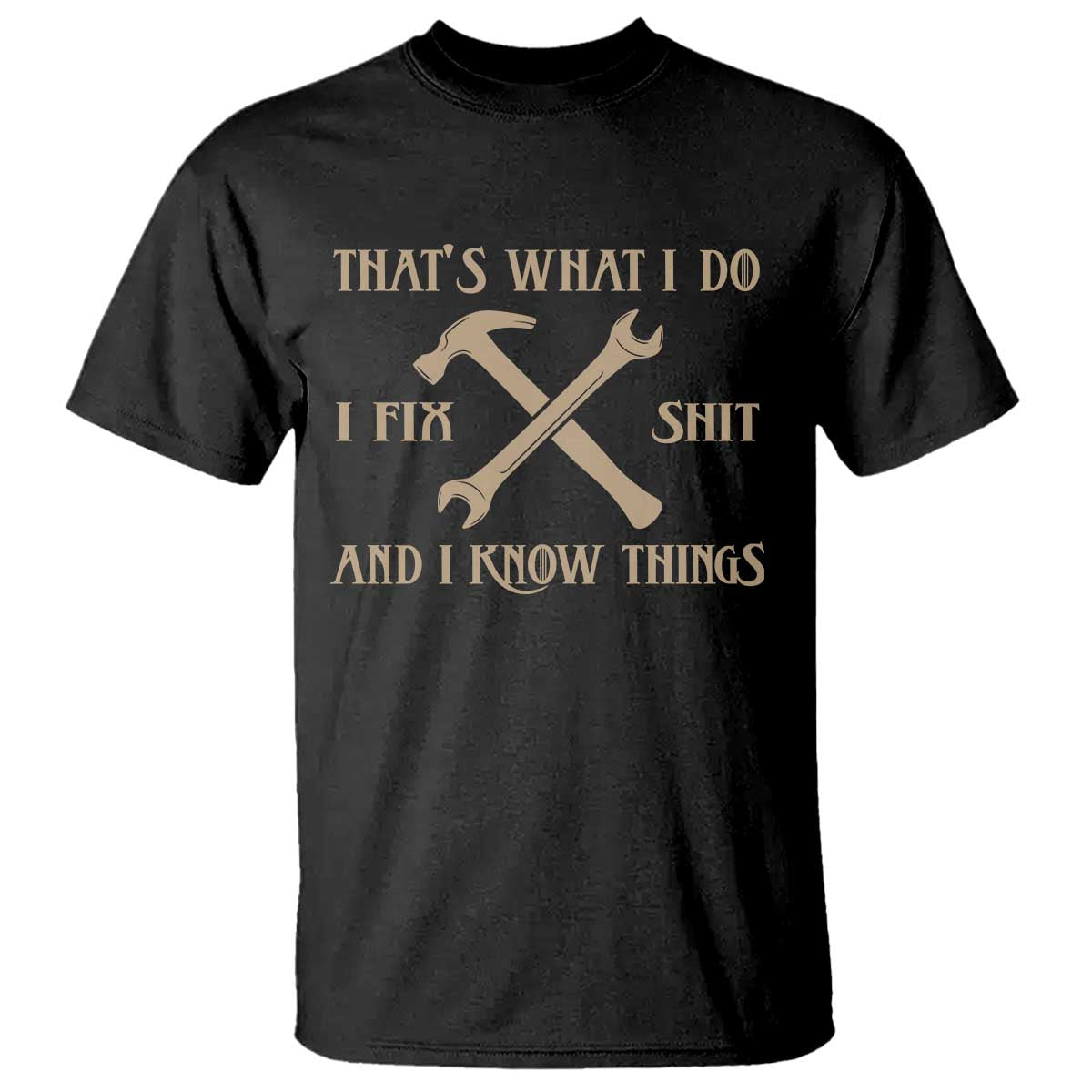 Thats What I Do I Fix Shit And I Know Things T Shirt Funny Work Fathers Day