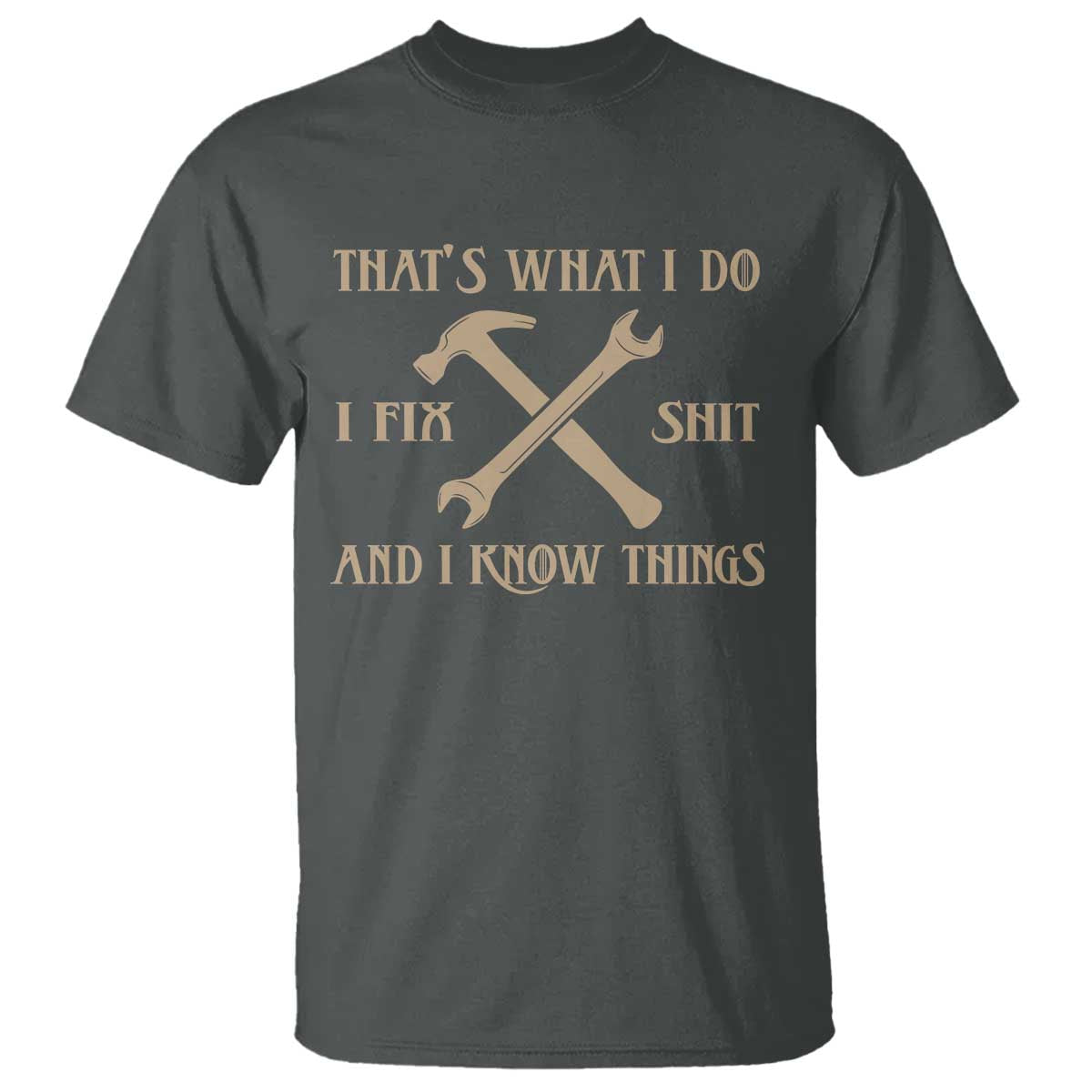 Thats What I Do I Fix Shit And I Know Things T Shirt Funny Work Fathers Day
