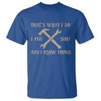 Thats What I Do I Fix Shit And I Know Things T Shirt Funny Work Fathers Day