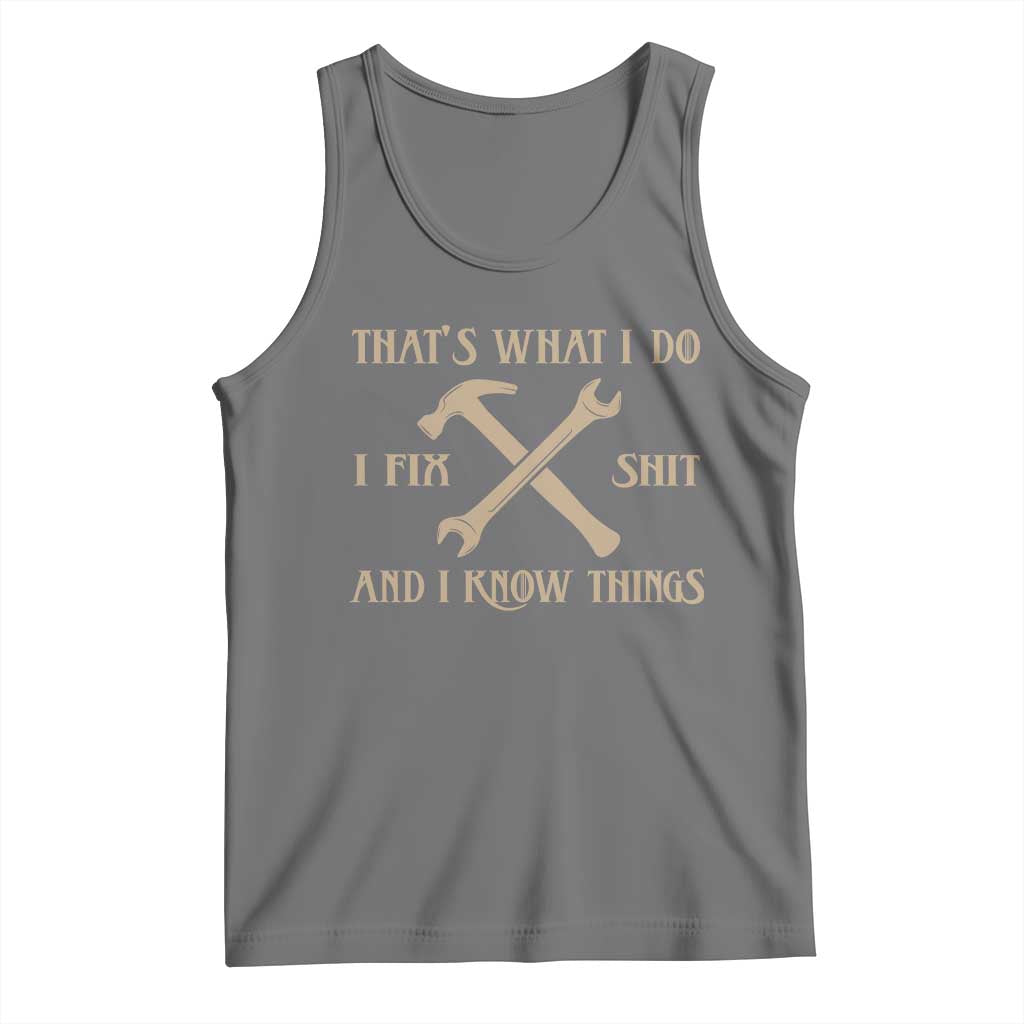 Thats What I Do I Fix Shit And I Know Things Tank Top Funny Work Fathers Day