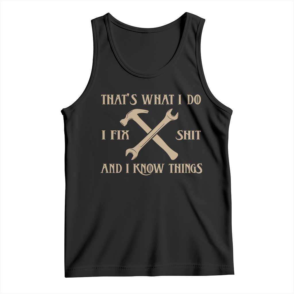 Thats What I Do I Fix Shit And I Know Things Tank Top Funny Work Fathers Day