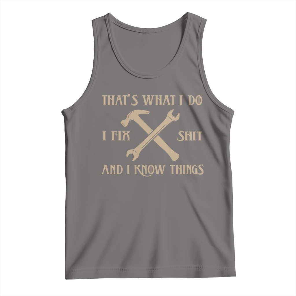 Thats What I Do I Fix Shit And I Know Things Tank Top Funny Work Fathers Day