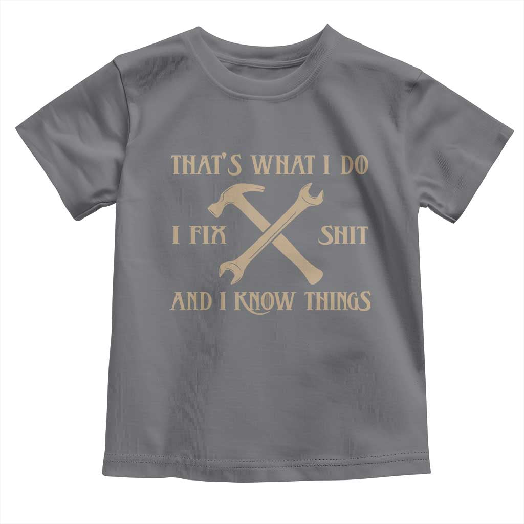 Thats What I Do I Fix Shit And I Know Things Toddler T Shirt Funny Work Fathers Day