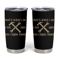 Thats What I Do I Fix Shit And I Know Things Tumbler Cup Funny Work Fathers Day