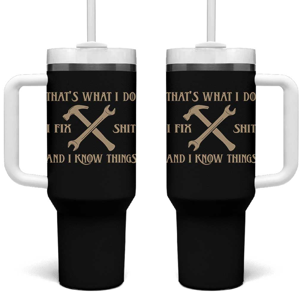 Thats What I Do I Fix Shit And I Know Things Tumbler With Handle Funny Work Fathers Day