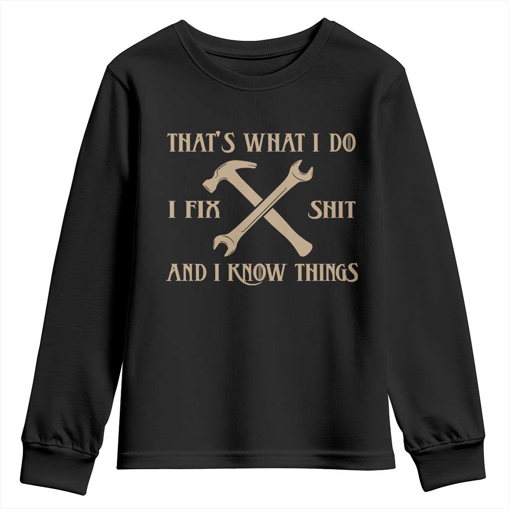 Thats What I Do I Fix Shit And I Know Things Youth Sweatshirt Funny Work Fathers Day