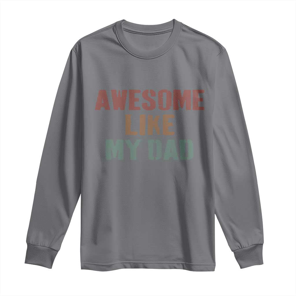 Awesome Like My Dad Long Sleeve Shirt Funny Boy and Girl Dad Father's Day