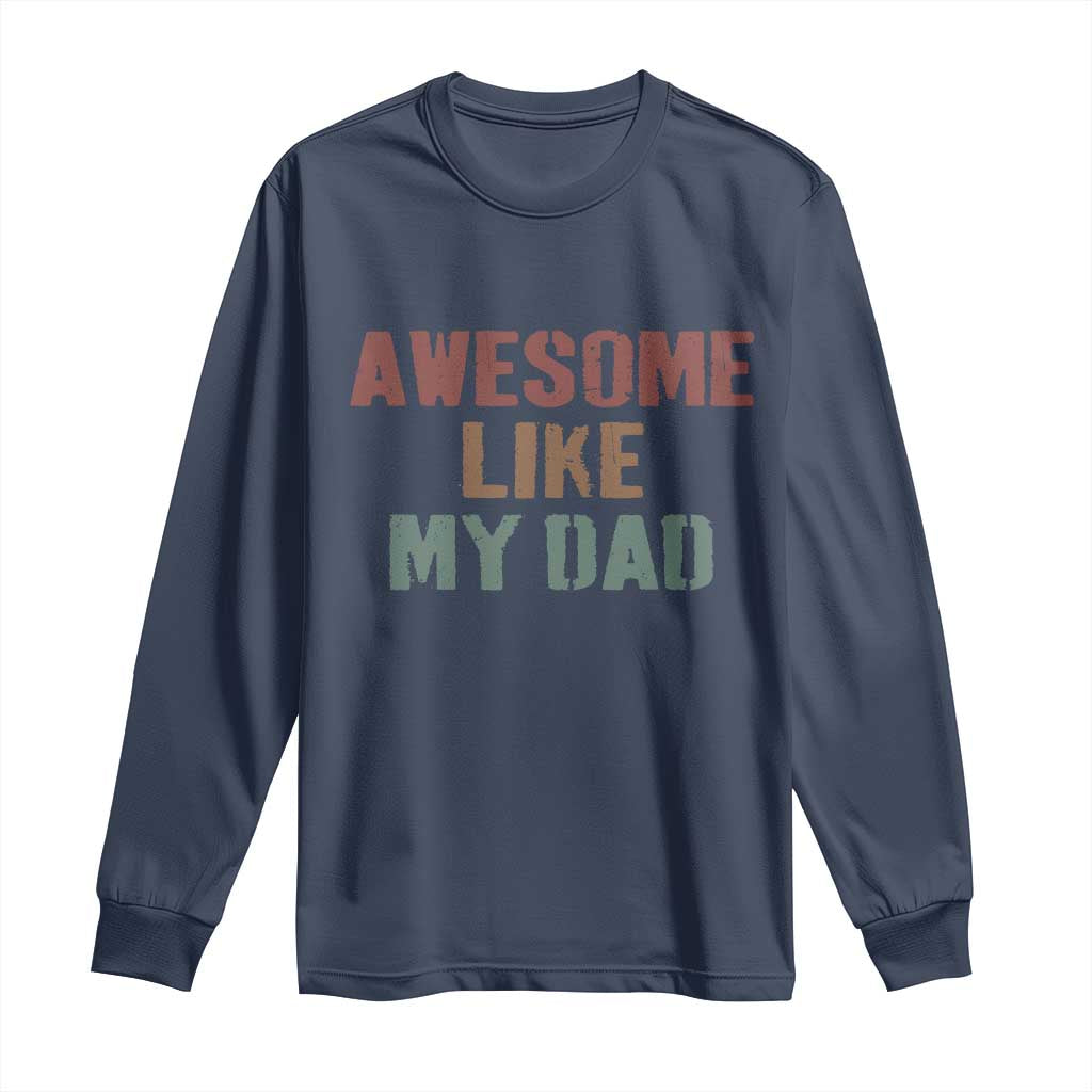 Awesome Like My Dad Long Sleeve Shirt Funny Boy and Girl Dad Father's Day