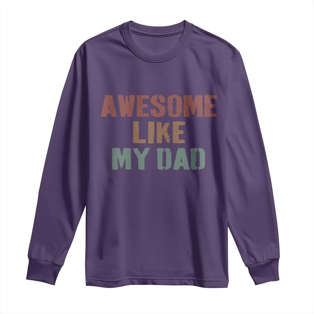 Awesome Like My Dad Long Sleeve Shirt Funny Boy and Girl Dad Father's Day