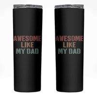 Awesome Like My Dad Skinny Tumbler Funny Boy and Girl Dad Father's Day