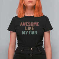 Awesome Like My Dad T Shirt For Women Funny Boy and Girl Dad Father's Day