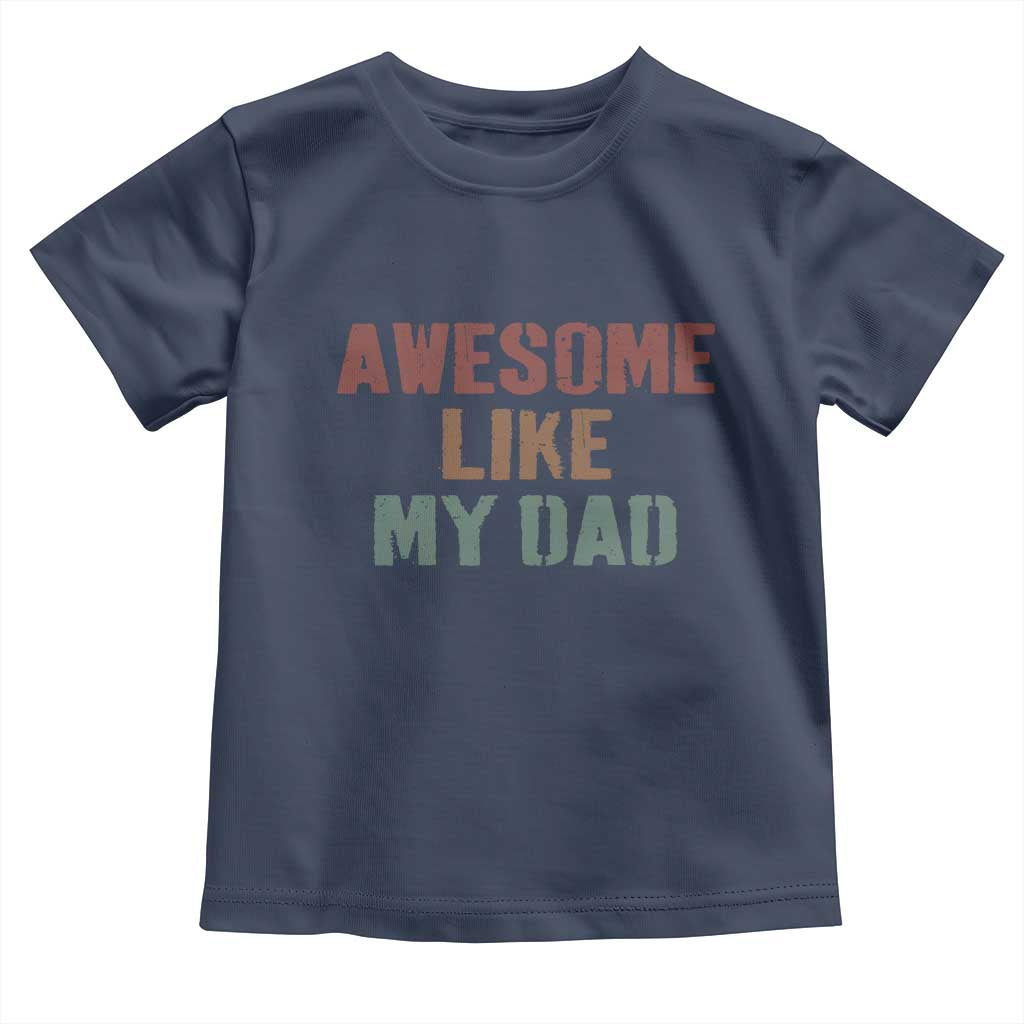 Awesome Like My Dad Toddler T Shirt Funny Boy and Girl Dad Father's Day